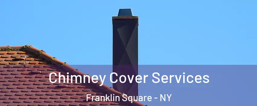 Chimney Cover Services Franklin Square - NY