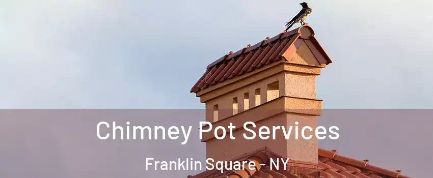  Chimney Pot Services Franklin Square - NY