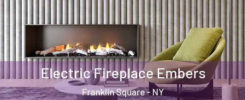  Electric Fireplace Embers Franklin Square - NY