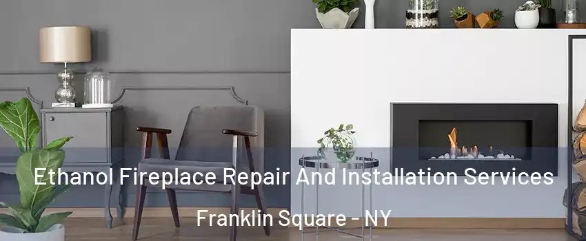  Ethanol Fireplace Repair And Installation Services Franklin Square - NY