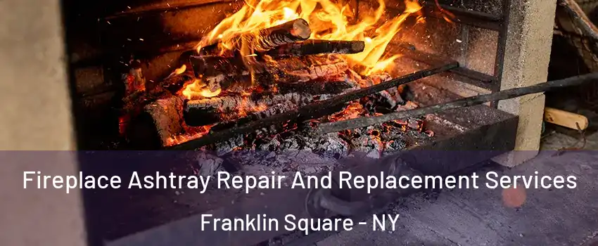  Fireplace Ashtray Repair And Replacement Services Franklin Square - NY