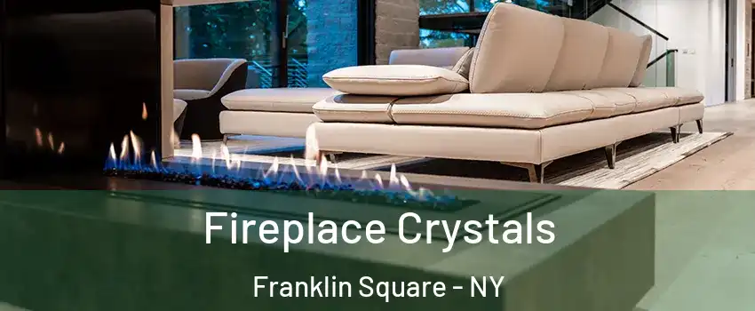  Fireplace Crystals Franklin Square - NY