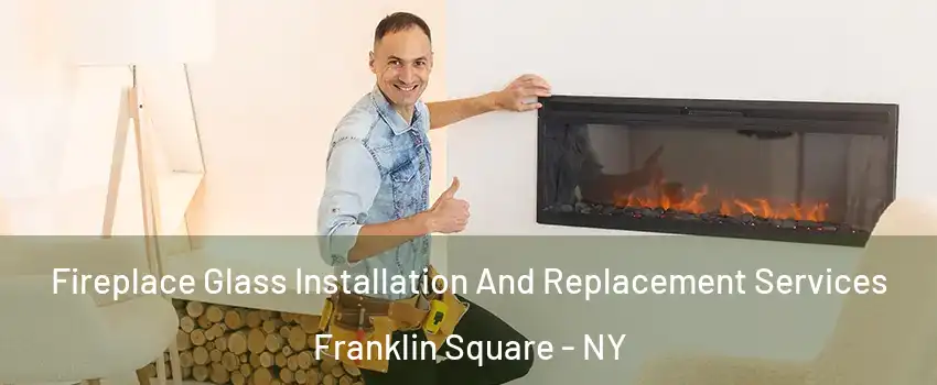  Fireplace Glass Installation And Replacement Services Franklin Square - NY