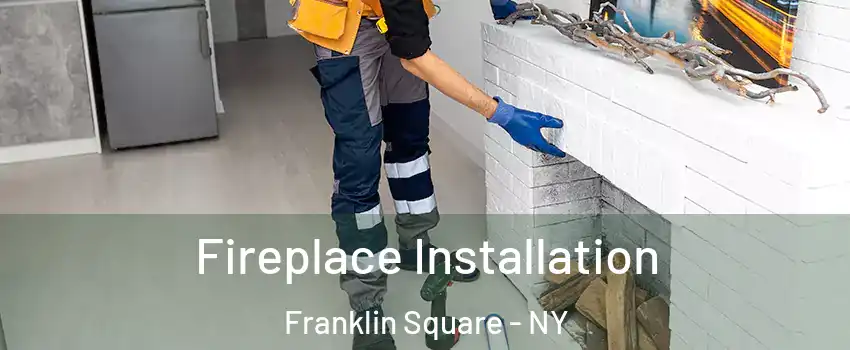  Fireplace Installation Franklin Square - NY