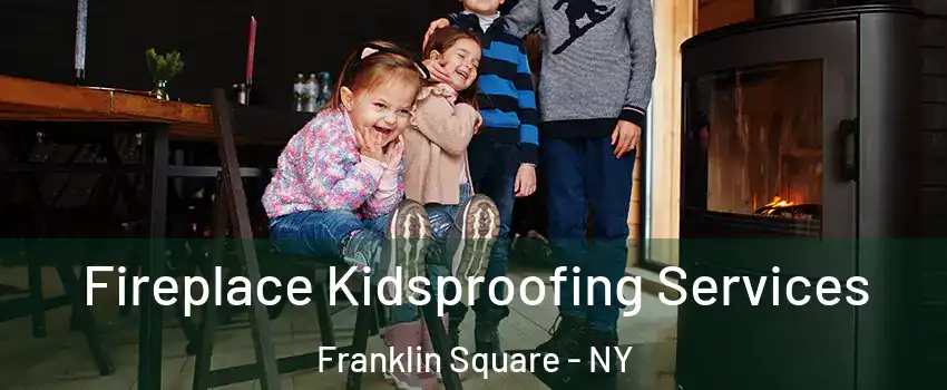  Fireplace Kidsproofing Services Franklin Square - NY