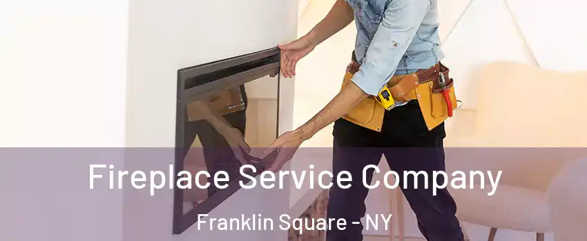 Fireplace Service Company Franklin Square - NY