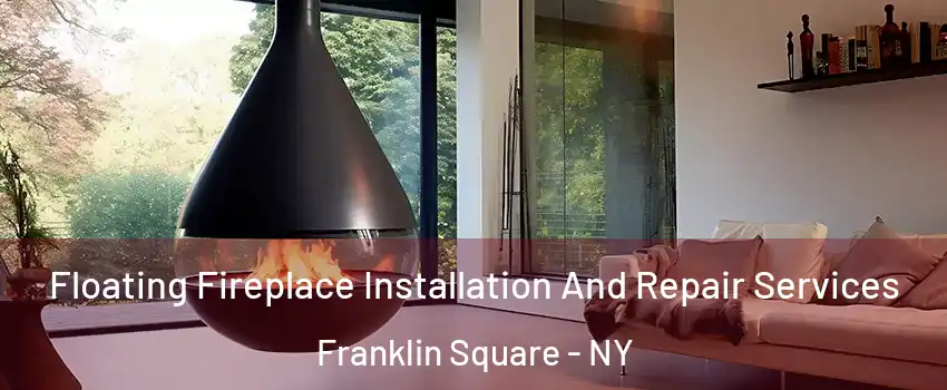 Floating Fireplace Installation And Repair Services Franklin Square - NY