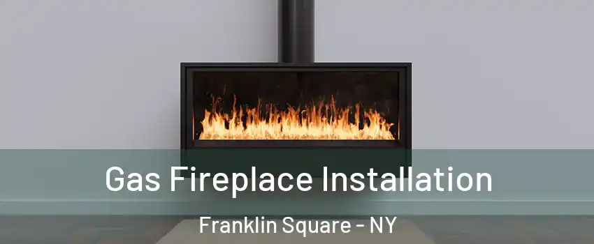  Gas Fireplace Installation Franklin Square - NY