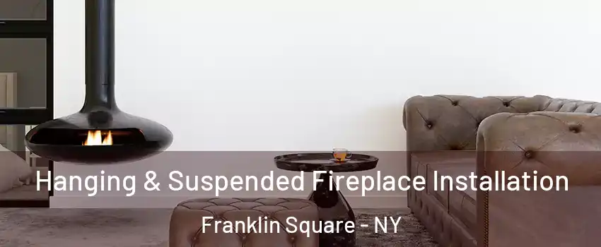  Hanging & Suspended Fireplace Installation Franklin Square - NY