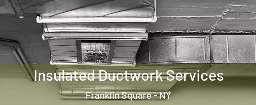  Insulated Ductwork Services Franklin Square - NY