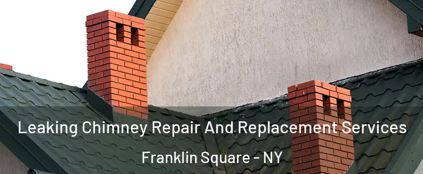  Leaking Chimney Repair And Replacement Services Franklin Square - NY