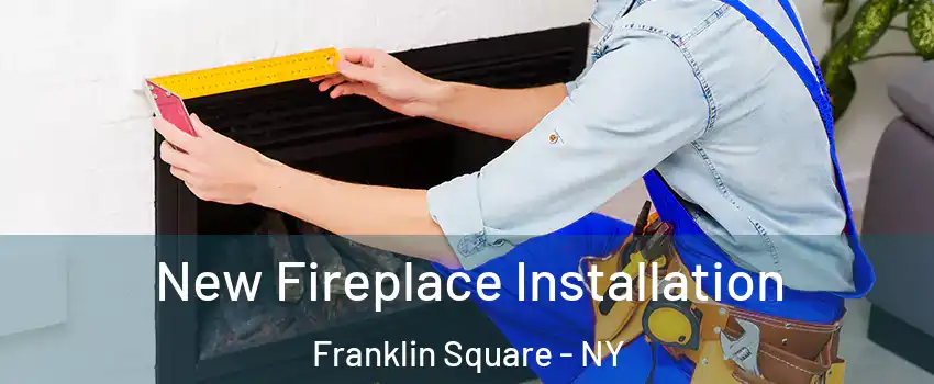  New Fireplace Installation Franklin Square - NY