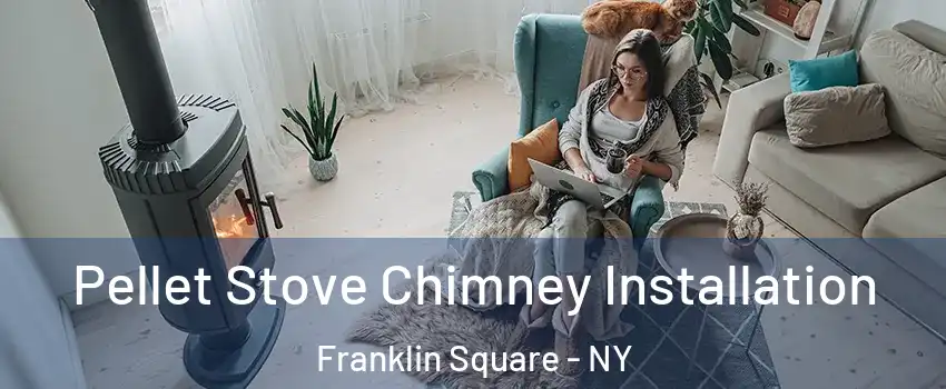  Pellet Stove Chimney Installation Franklin Square - NY