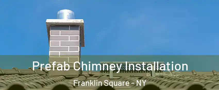 Prefab Chimney Installation Franklin Square - NY