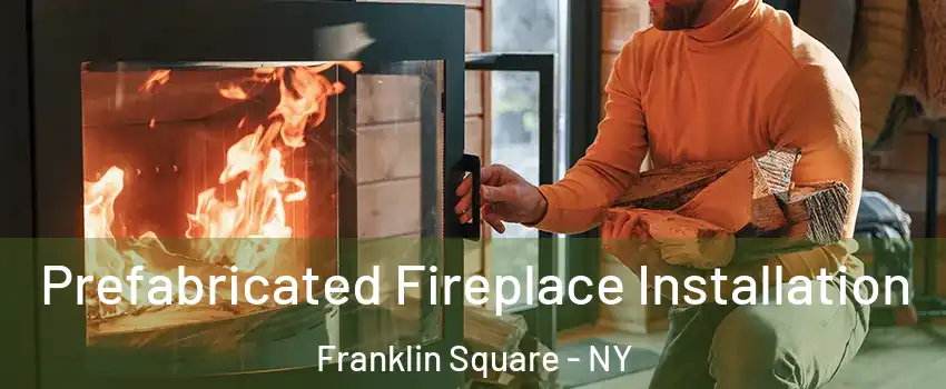  Prefabricated Fireplace Installation Franklin Square - NY