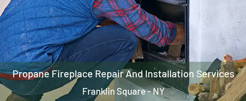  Propane Fireplace Repair And Installation Services Franklin Square - NY