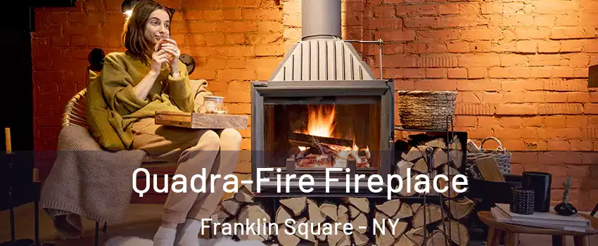  Quadra-Fire Fireplace Franklin Square - NY